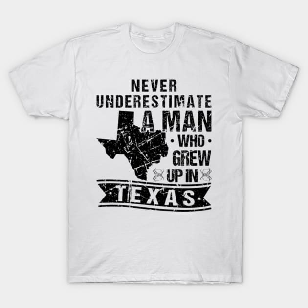 Never Underestimate A Man Who Grew Up In Texas T-Shirt by Humbas Fun Shirts